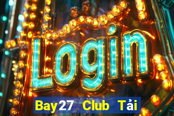 Bay27 Club Tải Game Bài Nhất Vip