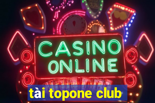 tài topone club