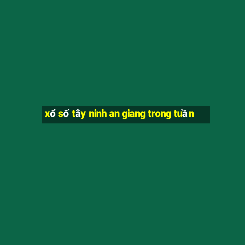 xổ số tây ninh an giang trong tuần