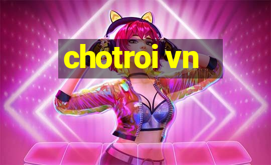 chotroi vn