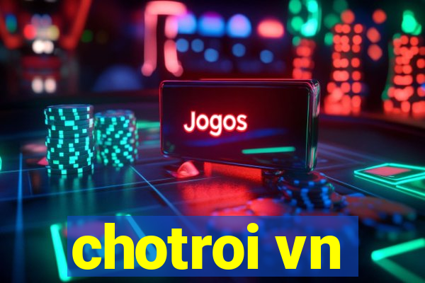 chotroi vn