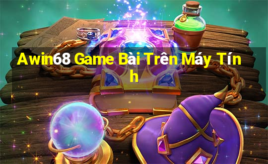 Awin68 Game Bài Trên Máy Tính