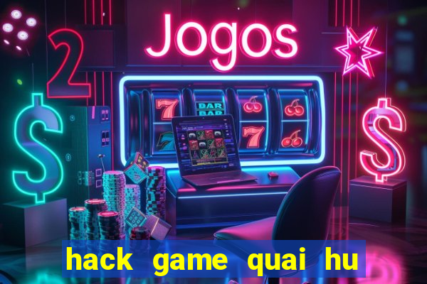 hack game quai hu dai chieens