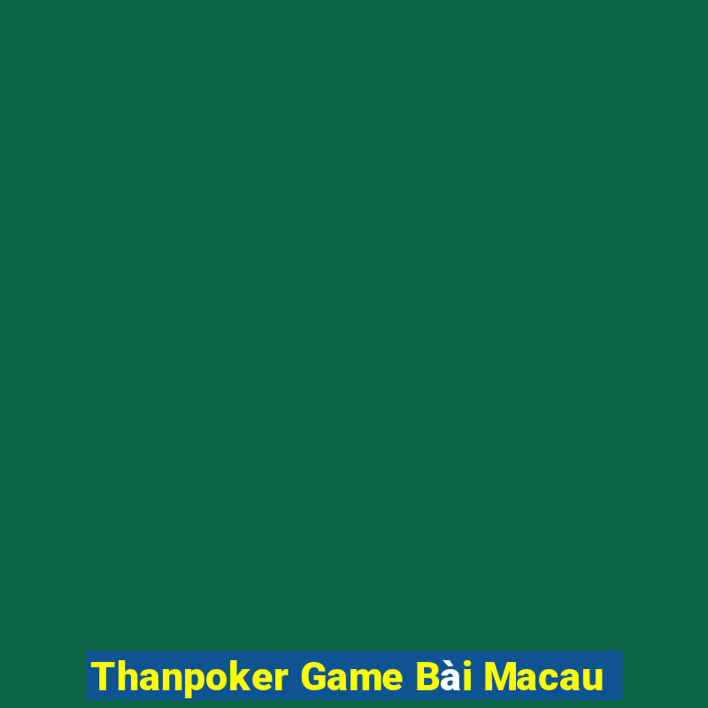 Thanpoker Game Bài Macau