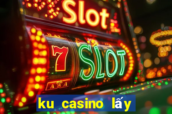 ku casino lấy mã khuyến mãi