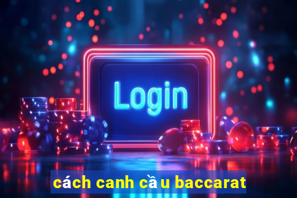 cách canh cầu baccarat