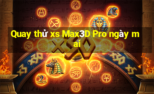 Quay thử xs Max3D Pro ngày mai