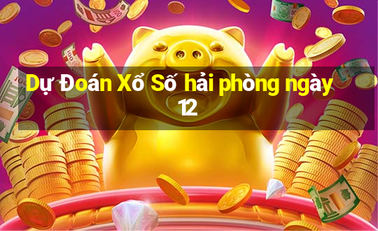 Dự Đoán Xổ Số hải phòng ngày 12