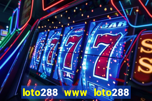 loto288 www loto288 com đăng nhập