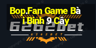 Bop.Fan Game Bài Binh 9 Cây