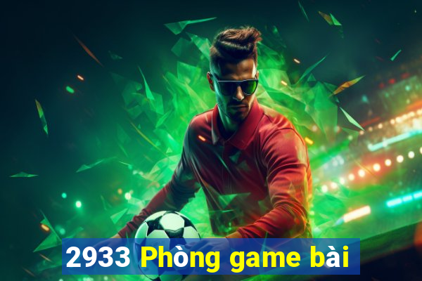 2933 Phòng game bài