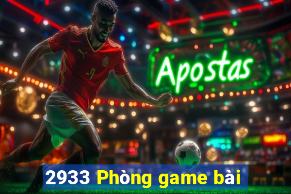 2933 Phòng game bài