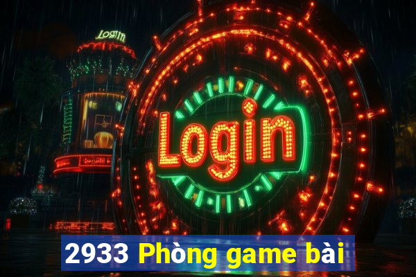 2933 Phòng game bài