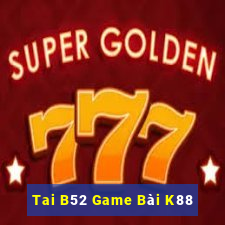 Tai B52 Game Bài K88