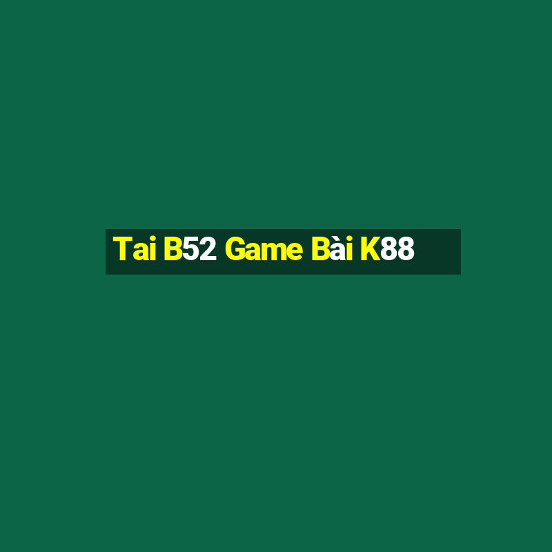 Tai B52 Game Bài K88