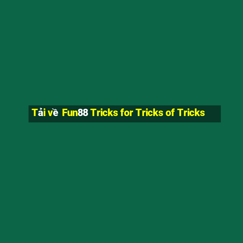 Tải về Fun88 Tricks for Tricks of Tricks