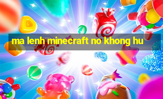 ma lenh minecraft no khong hu