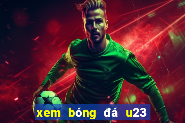 xem bóng đá u23 hôm nay