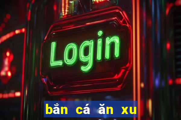 bắn cá ăn xu năm 2024