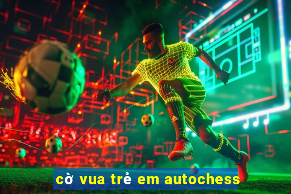 cờ vua trẻ em autochess