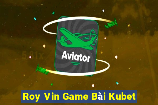 Roy Vin Game Bài Kubet