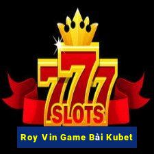 Roy Vin Game Bài Kubet