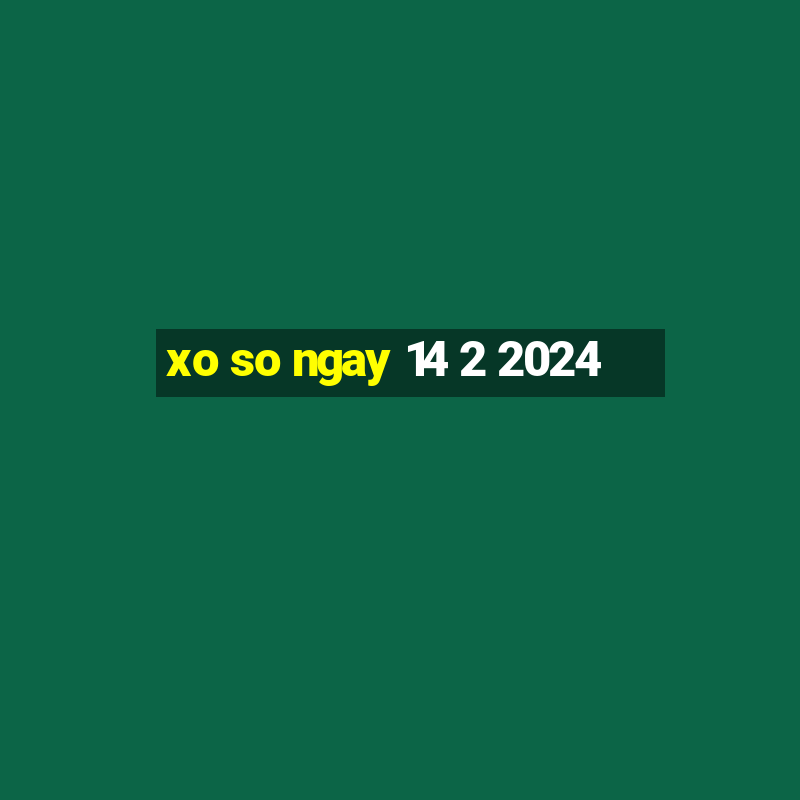 xo so ngay 14 2 2024