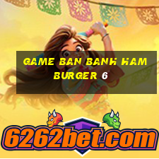 game ban banh hamburger 6