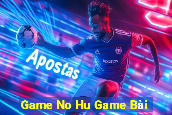 Game No Hu Game Bài