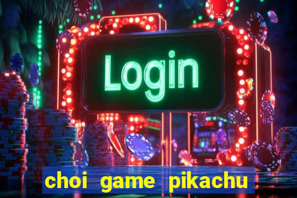 choi game pikachu co dien online mien phi