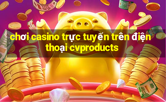 chơi casino trực tuyến trên điện thoại cvproducts