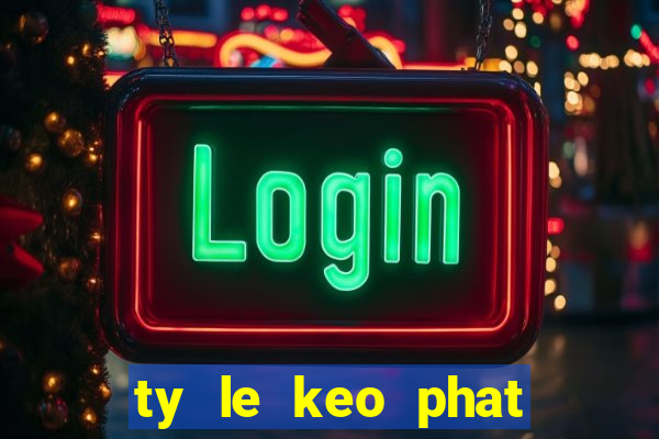 ty le keo phat goc hom nay