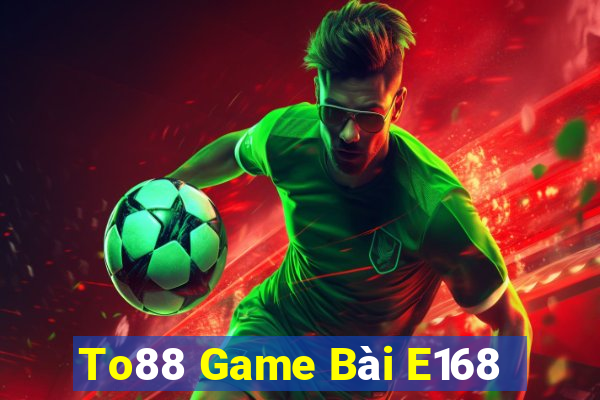 To88 Game Bài E168