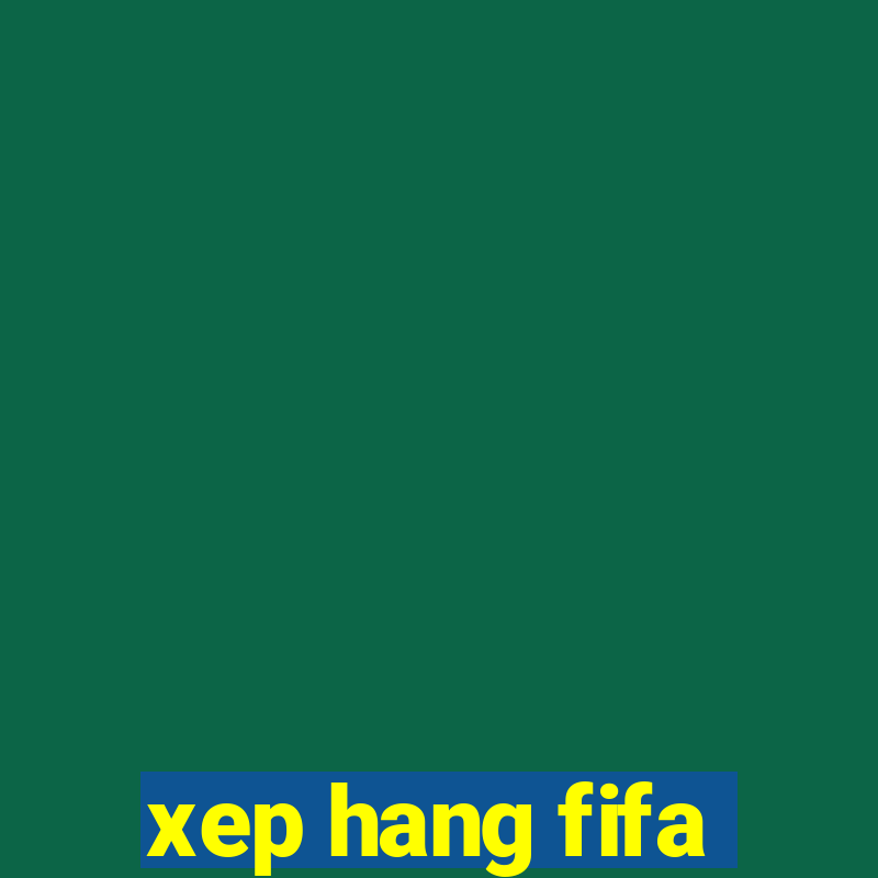 xep hang fifa