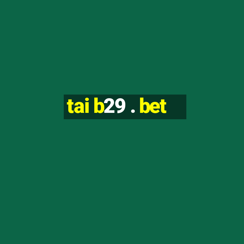 tai b29 . bet