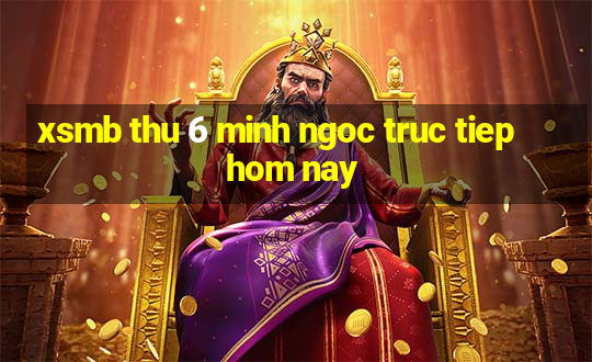 xsmb thu 6 minh ngoc truc tiep hom nay