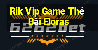 Rik Vip Game Thẻ Bài Eloras