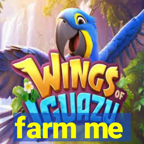 farm me