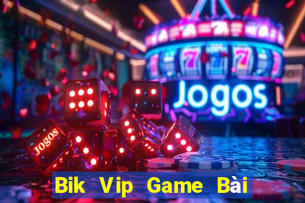 Bik Vip Game Bài Đổi Thưởng Uy Tín