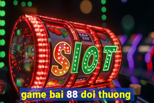 game bai 88 doi thuong