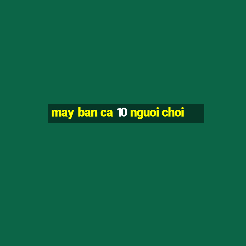 may ban ca 10 nguoi choi