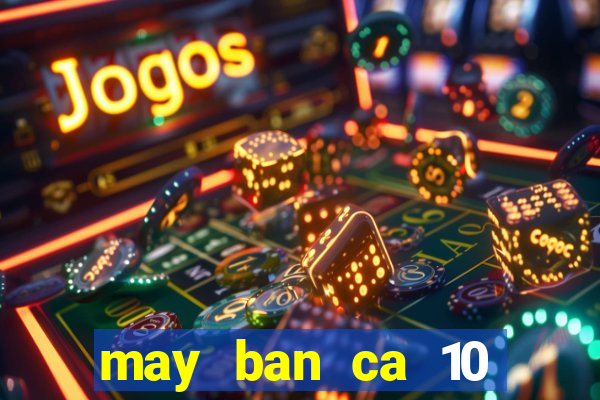 may ban ca 10 nguoi choi