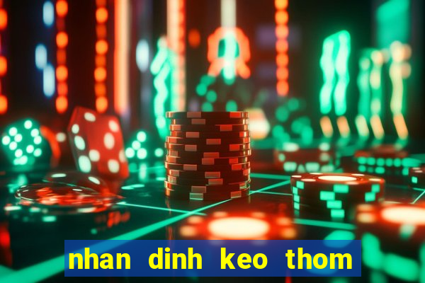 nhan dinh keo thom hom nay