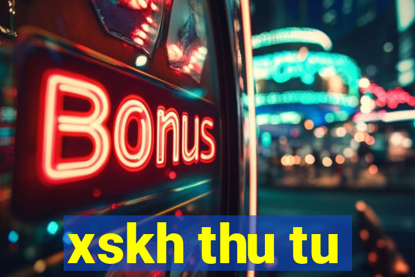 xskh thu tu