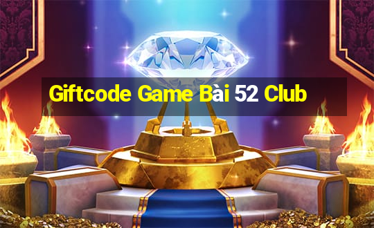 Giftcode Game Bài 52 Club