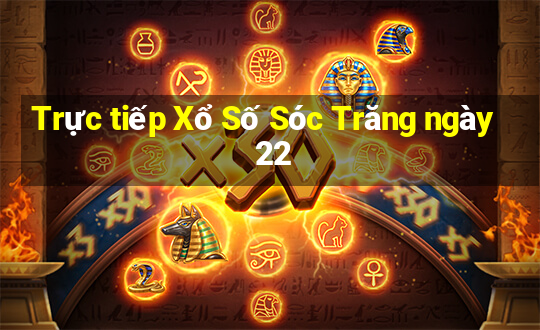 Trực tiếp Xổ Số Sóc Trăng ngày 22