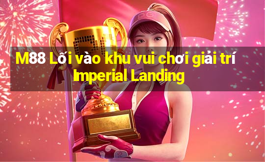 M88 Lối vào khu vui chơi giải trí Imperial Landing