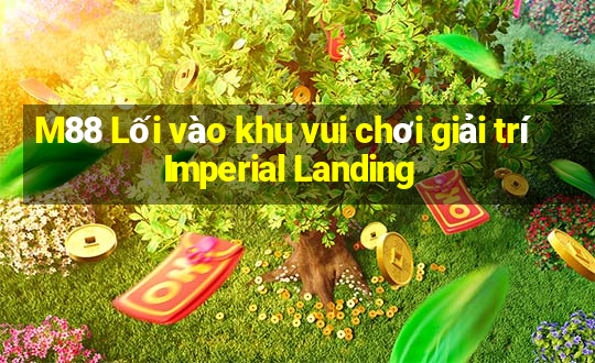 M88 Lối vào khu vui chơi giải trí Imperial Landing