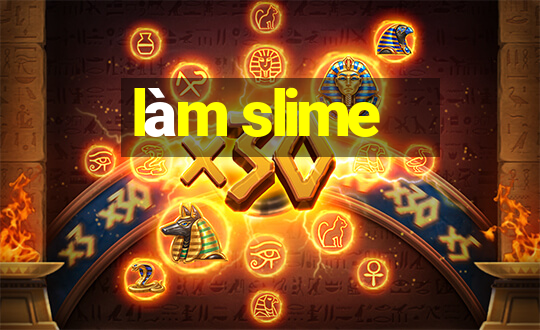 làm slime