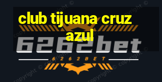 club tijuana cruz azul